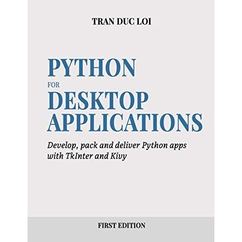 Python For Desktop Applications: How To Develop, Pack And Deliver Python Applications With Tkinter And Kivy   de DUC LOI, TRAN  Format Broch 