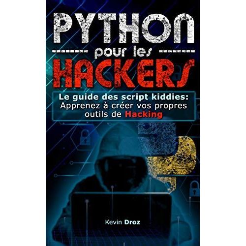 Python Pour Les Hackers: Le Guide Des Scripts Kiddies : Apprenez  Crer Vos Propres Outils De Hacking   de Droz, Kevin  Format Broch 