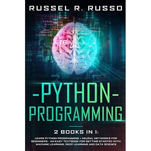 Python Programming: 2 Books In 1: Learn Python Programming + Neural Networks For Beginners - An Easy Textbook For Getting Started With Machine Learning, Deep Learning And Data Science (Artificial Inte   de Russo, Russel R.  Format Broch 