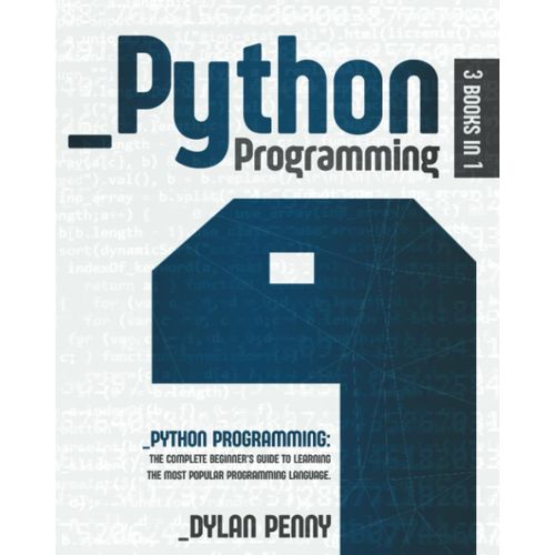Python Programming: 3 Books In 1: The Complete Beginner's Guide To Learning The Most Popular Programming Language   