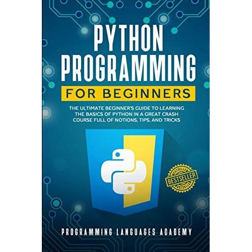Python Programming For Beginners: The Ultimate Beginner's Guide To Learning The Basics Of Python In A Great Crash Course Full Of Notions, Tips, And Tr   de Programming Languages Academy  Format Broch 