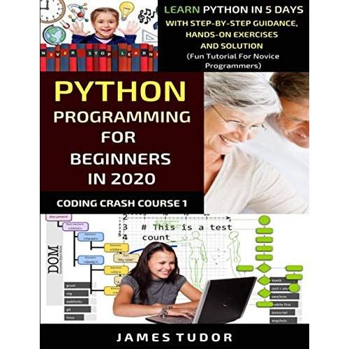 Python Programming For Beginners In 2021: Learn Python In 5 Days With Step By Step Guidance, Hands-On Exercises And Solution (Fun Tutorial For Novice Programmers)   de Tudor, James  Format Broch 