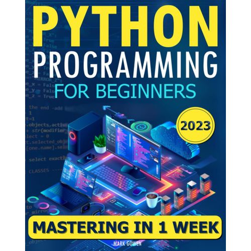 Python Programming For Beginners: The Simplified Beginners Guide To Mastering Python Programming In One Week. Learn Python Quickly With No Prior Experience.   de Gowen, Mark  Format Broch 