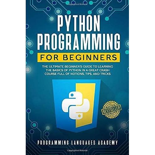 Python Programming For Beginners: The Ultimate Beginners Guide To Learning The Basics Of Python In A Great Crash Course Full Of Notions, Tips And Tricks   de ACADEMY, PROGRAMMING LANGUAGES  Format Broch 