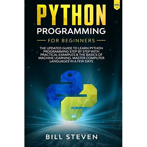 Python Programming For Beginners: The Updated Guide To Learn Python Programming Step By Step With Practical Examples & The Basics Of Machine Learning. Master Computer Languages In A Few Days. (Vol. 1)   de Steven, Bill  Format Broch 