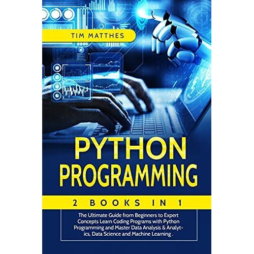 Python Programming: 2 Book In 1: The Ultimate Guide From Beginners To Expert Concepts Learn Coding Programs With Python Programming And Ma   de Tim Matthes  Format Broch 