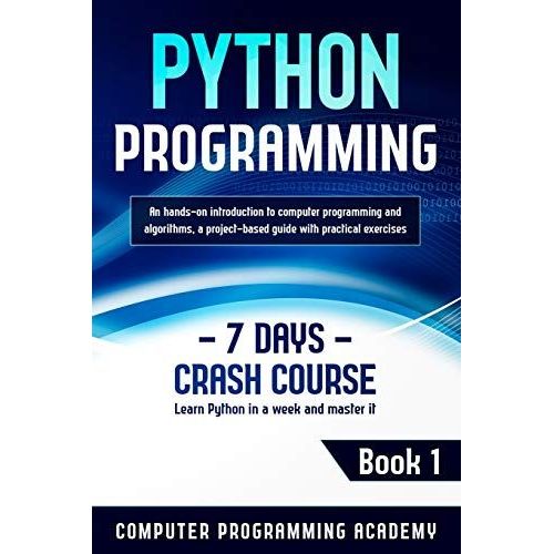 Python Programming: Learn Python In A Week And Master It. An Hands-On Introduction To Computer Programming And Algorithms, A Project-Based Guide With Practical Exercises (7 Days Crash Course, Book 1)   de Academy, Computer Programming  Format Broch 