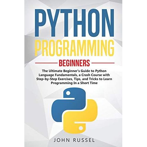 Python Programming: The Ultimate Beginner's Guide To Python Language Fundamentals, A Crash Course With Step-By-Step Exercises, Tips, And T   de John Russel  Format Broch 