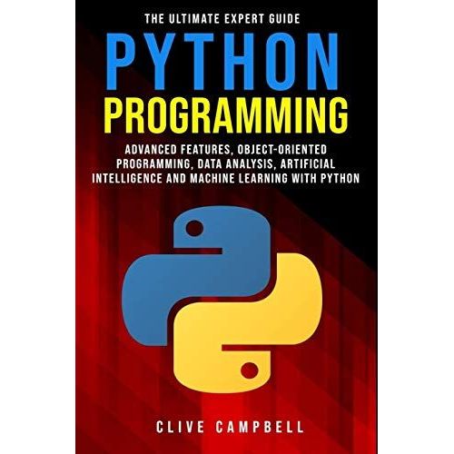 Python Programming: The Ultimate Expert Guide: Advanced Features, Object-Oriented Programming, Data Analysis, Artificial Intelligence And Machine Learning With Python   de Campbell, Clive  Format Broch 