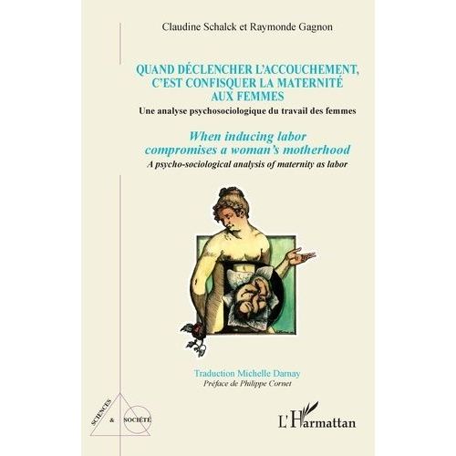 Quand Dclencher L'accouchement, C'est Confisquer La Maternit Aux Femmes - Une Analyse Psychosociologique Du Travail Des Femmes   de Schalck Claudine  Format Beau livre 
