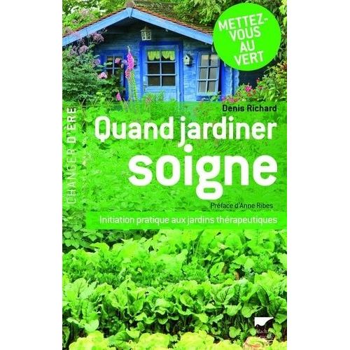Quand Jardiner Soigne - Initiation Pratique Aux Jardins Thrapeutiques    Format Broch 