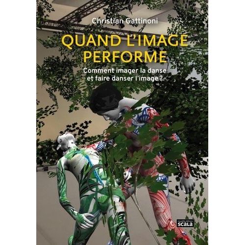 Quand L'image Performe - Comment Imager La Danse Et Faire Danser L'image ?   de Gattinoni Christian  Format Beau livre 
