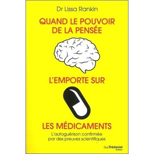 Quand Le Pouvoir De La Pense L'emporte Sur Les Mdicaments - L'autogurison Confirme Par Des Preuves Scientifiques    Format Broch 