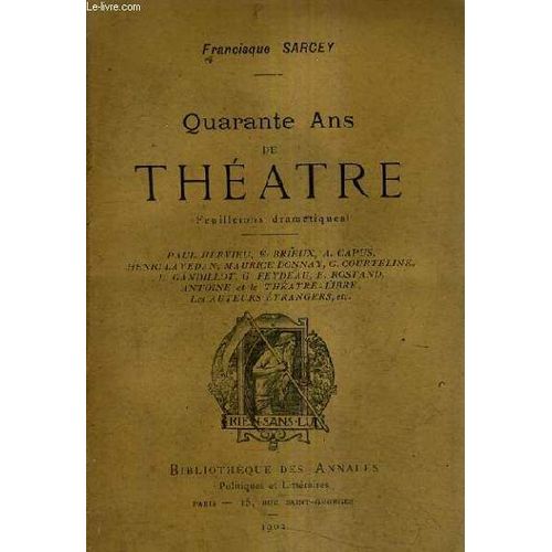 Quarante Ans De Theatre (Feuilletons Dramatiques) - Paul Hervieu E.Brieux A.Capus Henri Lavedan Maurice Donnay G.Courteline L.Gandillot G.Feydeau E.Rostand Antoine Et Le Theatre Libre Les ...   de francisque sarcey