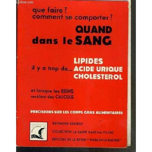 Que Faire? - Comment Se Comporter ? - Quand Dans Le Sang Il Y A Trop De Lipides, Acide Urique, Cholesterol Et Lorsque Les Reins Recelent Des Calculs - Precisions Sur Les Corps Gras ...   de raymond dextreit  Format Broch 