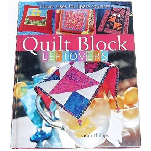 Quilt Block Leftovers Clever Uses For Spare Squares   de Sarah Phillips  Format Broch 