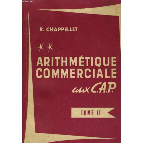 Arithmetique Commerciale Aux C.A.P. Et Complements Pour Le B.E.C. Tome Ii de Chappellet, R.