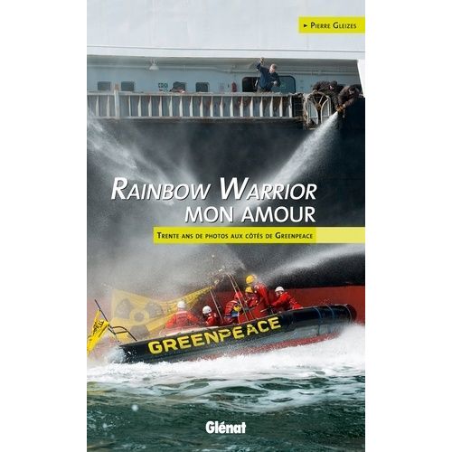 Rainbow Warrior Mon Amour - Trente Ans De Photos Aux Cts De Greenpeace    Format Broch 