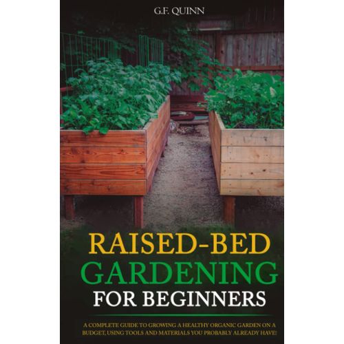 Raised-Bed Gardening For Beginners: A Complete Guide To Growing A Healthy Organic Garden On A Budget, Using Tools And Materials You Probably Already Have!   de QUINN, G.F.  Format Broch 