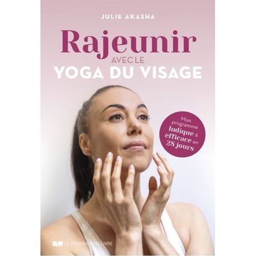 Rajeunir Avec Le Yoga Du Visage - Mon Programme Ludique Et Efficace En 28 Jours  