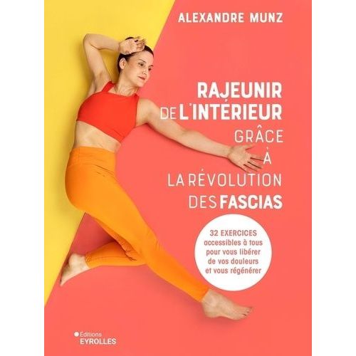Rajeunir De L'intrieur Grce  La Rvolution Des Fascias - 32 Exercices Accessibles  Tous Pour Vous Librer De Vos Douleurs Et Vous Rgnrer   de Munz Alexandre  Format Grand Format 