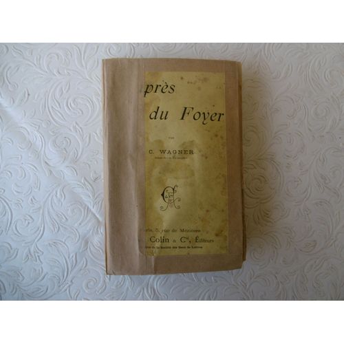 Rare Livre Ancien (1898 ) Auprs Du Foyer - Jamais Nous N Aimerons Assez Le Foyer, C Est La Vie Mme Mal Grs Des Rayons Et Des Ombres... , Wagner, C.   de Wagner, C.  Format Broch 