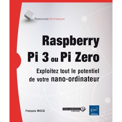 Raspberry Pi 3 Ou Pi Zero - Exploitez Tout Le Potentiel De Votre Nano-Ordinateur   de Mocq Franois  Format Beau livre 