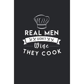 Real Men Don't Wine They Cook: Funny Cooking Gifts For Men Who Love to Cook:  Blank Recipe Book To Write In with Funny Cooking Quotes (Gourmet Cooking  Gifts): Journals, Simple Funny: 9781699187463