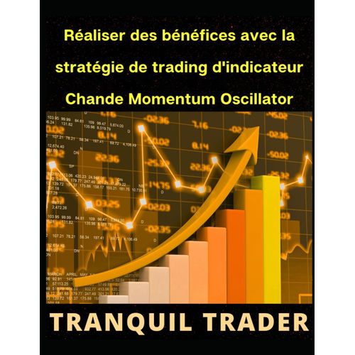 Raliser Des Bnfices Avec La Stratgie De Trading D'indicateur Chande Momentum Oscillator (Cmo)   de TRADER, TRANQUIL  Format Broch 