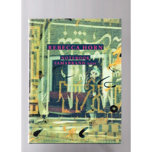 Rbecca Horn,Notebook,Samarkand 2001.(Texte En Franais).    Format Reli 