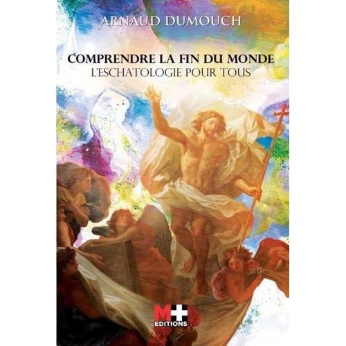 Comprendre La Fin Du Monde - L'eschatologie Catholique Pour Tous   de Dumouch Arnaud  Format Beau livre 