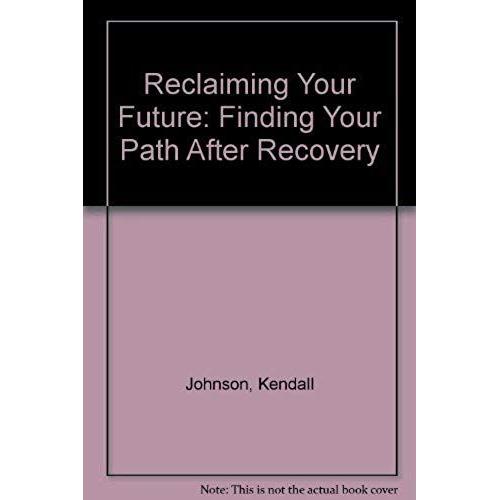 Reclaiming Your Future: Finding Your Path After Recovery   de Kendall Johnson  Format Broch 