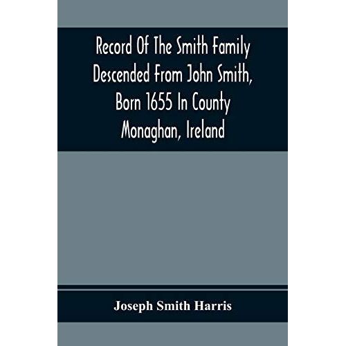 Record Of The Smith Family Descended From John Smith, Born 1655 In County Monaghan, Ireland    Format Broch 