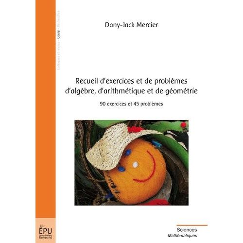 Recueil D'exercices Et De Problmes D'algbre, D'arithmtique Et De Gomtrie - 90 Exercices Et 45 Problmes   de Mercier Dany-Jack  Format Broch 