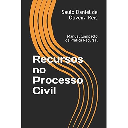 Recursos No Processo Civil: Manual Compacto De Prtica Recursal (Peas Processuais)   de Reis, Saulo Daniel de Oliveira  Format Broch 
