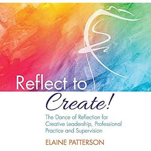 Reflect To Create! The Dance Of Reflection For Creative Leadership, Professional Practice And Supervision    Format Broch 