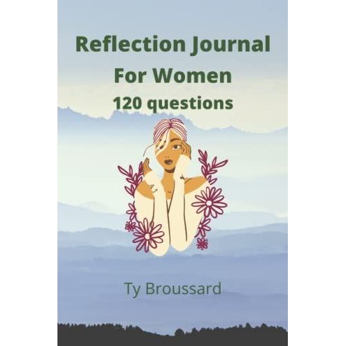 Reflection Journal For Women 120 Questions: Answer The Questions Find The Real You (Reflection Journals With Questions And Lined Journals)   de Broussard, Ty  Format Broch 