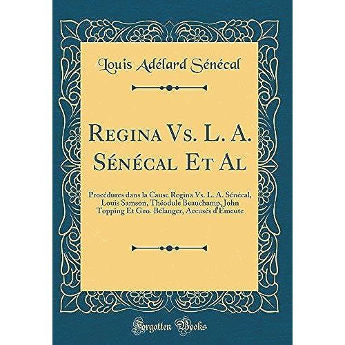 Regina Vs. L. A. Sncal Et Al: Procdures Dans La Cause Regina Vs. L. A. Sncal, Louis Samson, Thodule Beauchamp, John Topping Et Geo. Blanger, Accuss D'meute (Classic Reprint)   de Senecal, Louis Adelard  Format Broch 