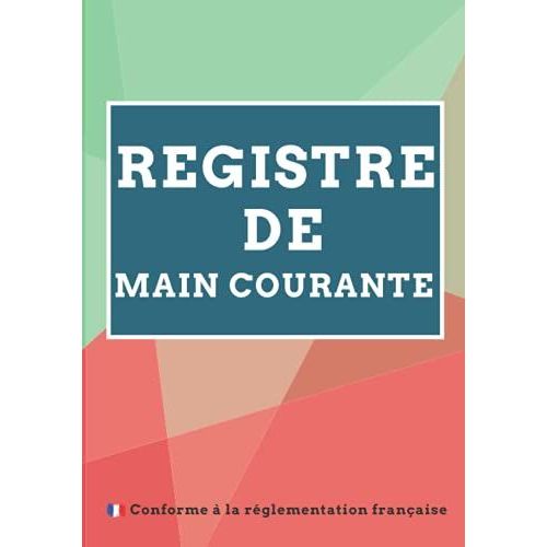 Registre De Main Courante: Registre Pour Enregistrer Et Rpertorier Tous Les vnements Relatifs  La Scurit Des tablissements |121 Pages Format 7 X 10 Pouces.   de auteur indep, aut independant  Format Broch 