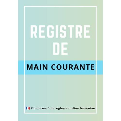 Registre De Main Courante: Registre Pour Enregistrer Et Rpertorier Tous Les vnements Relatifs  La Scurit Des tablissements |121 Pages Format 7 X 10 Pouces.   de auteur indep, aut independant  Format Broch 