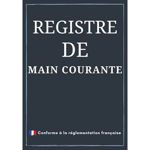 Registre De Main Courante: Registre Pour Enregistrer Et Rpertorier Tous Les vnements Relatifs  La Scurit Des tablissements |121 Pages Format 7 X 10 Pouces.   de auteur indep, aut independant  Format Broch 