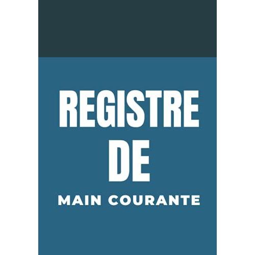 Registre De Main Courante: Registre Pour Enregistrer Et Rpertorier Tous Les vnements Relatifs  La Scurit Des tablissements |121 Pages Format 7 X 10 Pouces.   de auteur indep, aut independant  Format Broch 