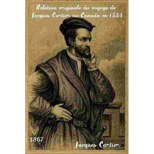 Relation Originale Du Voyage De Jacques Cartier Au Canada En 1534   de Jacques Cartier