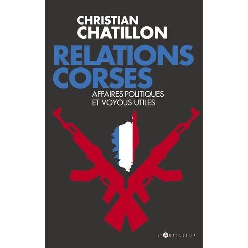 Relations Corses - Politiques Et Voyous, Intrts Croiss, Destins Tragiques    Format Beau livre 