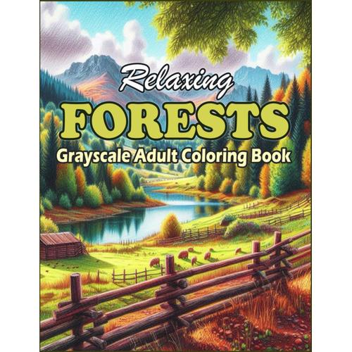 Relaxing Forests Grayscale Adult Coloring Book: 50 Stunning Grayscale Landscapes: Realistic Tranquil Forest Scenes With Mountains, Waterfalls, And ... Nature Stress Relief For Women, Men And Teens   de QASSEMI, YASSINE  Format Broch 