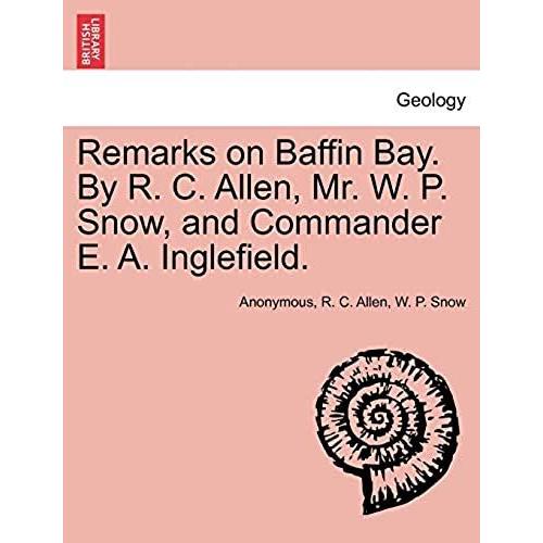 Remarks On Baffin Bay. By R. C. Allen, Mr. W. P. Snow, And Commander E. A. Inglefield.   de Snow, W P  Format Broch 