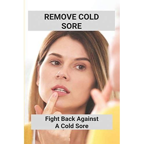 Remove Cold Sore: Fight Back Against A Cold Sore: Does Toothpaste Get Rid Of Cold Sores   de Panebianco, Burton  Format Broch 