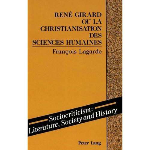 Ren Girard Ou La Christianisation Des Sciences Humaines   de Lagarde Franois 