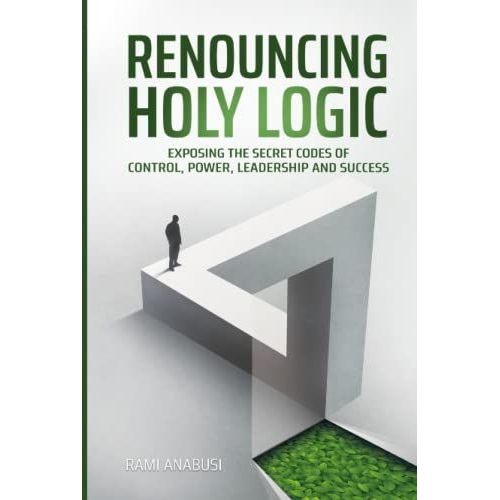 Renouncing Holy Logic: Exposing The Secret Codes Of Control, Power, Leadership And Success   de unknown  Format Broch 