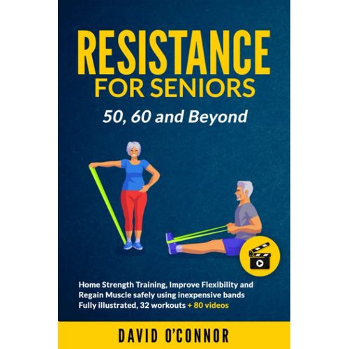 Resistance Bands For Seniors 50, 60 And Beyond: Home Strength Training - Fully Illustrated, 80 Videos Plus 32 Workout Plans - Improve Flexibility And Regain Muscle Safely Using Inexpensive Bands.   de O'Connor, David  Format Broch 